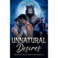 Unnatural Desires: Three Dark Tales of Queer Supernatural Lust - Paperback