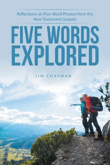 Five Words Explored: Reflections on Five-Word Phrases from the New Testament Gospels - Paperback