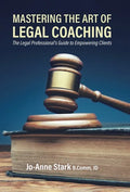 Mastering the Art of Legal Coaching: The Legal Professional's Guide to Empowering Clients - Hardcover