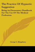 The Practice Of Hypnotic Suggestion: Being An Elementary Handbook For The Use Of The Medical Profession - Paperback