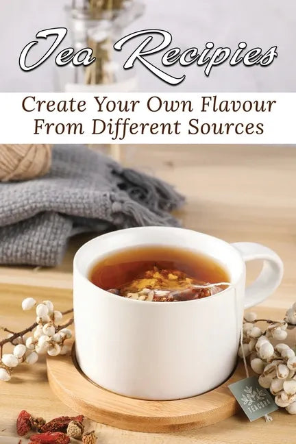 Tea Recipies: Create Your Own Flavour From Different Sources: Popular Tea Blends - Paperback