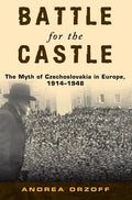 Battle for the Castle: The Myth of Czechoslovakia in Europe, 1914-1948 - Paperback