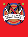 Axe Throwing Score Sheets: For Men and Women Axe Thrower Game Coaches and Players 110 Pages 8-1/2 X 11 Inches, Score Over 1000 Games and 3000 matches - Paperback