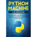 Python Machine Learning: Understand Python Libraries (Keras, NumPy, Scikit-lear, TensorFlow) for Implementing Machine Learning Models in Order - Paperback
