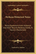 McKean Historical Notes: Being Quotations from Historical and Other Records Relating Chiefly to Maciain-Macdonalds - Hardcover