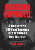 Manson Exposed: A Reporter's 50-Year Journey into Madness and Murder - Hardcover