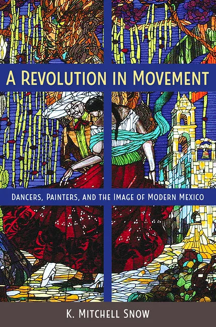 A Revolution in Movement: Dancers, Painters, and the Image of Modern Mexico - Hardcover