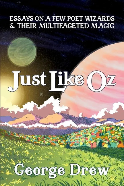 Just Like Oz: Essays on a Few Poet Wizards & Their Multifaceted Magic - Paperback