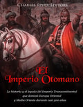 El Imperio Otomano: La historia y el legado del Imperio Transcontinental que dominó Europa Oriental y Medio Oriente durante casi 500 años - Paperback
