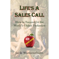 Life's A Sales Call: How to Succeed in the World's Oldest Profession - Paperback