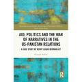 Aid, Politics and the War of Narratives in the Us-Pakistan Relations: A Case Study of Kerry Lugar Berman ACT - Paperback