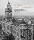Building Greater Britain: Architecture, Imperialism, and the Edwardian Baroque Revival, 1885 - 1920 - Hardcover