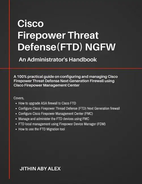 Cisco Firepower Threat Defense(FTD) NGFW: An Administrator's Handbook: A 100% practical guide on configuring and managing CiscoFTD using Cisco FMC and - Paperback