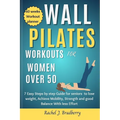 Wall pilates Workouts for Women Over 50: 7 Easy Steps by step Guide for seniors to lose weight, Achieve Mobility, strengthen and good Balance With Les - Paperback