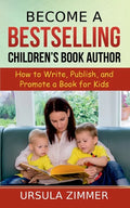 Become A Bestselling Children's Book Author: How to Write, Publish, and Promote a Book for Kids - Paperback