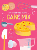 101 Things to Do with a Cake Mix, New Edition - Paperback