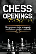 Chess Opening For Beginners: The Complete Guide to Chess Openings, Tactics and Strategies to Become a Grandmaster of Chess - Paperback