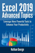 Excel 2019 Advanced Topics: Leverage More Powerful Tools to Enhance Your Productivity - Paperback