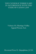 The Catholic Formulary in Accordance with the Code of Canon Law: Volume 5A: Marriage Nullity Appeal Process Acts - Paperback