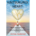 Kintsukuroi Heart; More Beautiful For Having Been Broken - Paperback