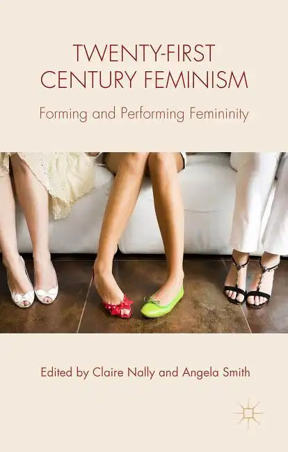 Twenty-First Century Feminism: Forming and Performing Femininity - Hardcover