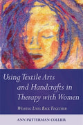 Using Textile Arts and Handcrafts in Therapy with Women: Weaving Lives Back Together - Paperback