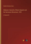 Webster's Seventh of March Speech and the Secession Movement, 1850: in large print - Paperback