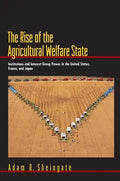 The Rise of the Agricultural Welfare State: Institutions and Interest Group Power in the United States, France, and Japan - Paperback