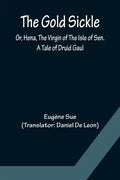 The Gold Sickle; Or, Hena, The Virgin of The Isle of Sen. A Tale of Druid Gaul - Paperback