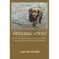 Seeking Scent: The Search and Rescue Stories of Four Special Brown Dogs & The Secret World They Shared With Me - Paperback