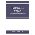 The Moriscos of Spain; their conversion and expulsion - Paperback
