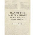 Man of the Eastern Shore: The World War II Letters of James Bordley Jr. MD - Hardcover
