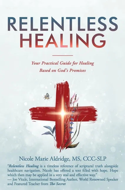Relentless Healing: Your Practical Guide for Healing Based on God's Promises - Paperback