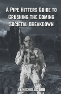 A Pipe Hitter's Guide to Crushing the Coming Societal Breakdown - Paperback