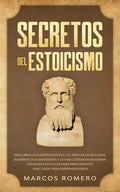 Secretos del Estoicismo: Descubra la Filosofía Estoica y el Arte de la Felicidad; ¡Aumente sus Emociones y la Vida Cotidiana Moderna Siguiendo - Paperback