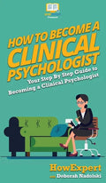 How To Become a Clinical Psychologist: Your Step By Step Guide To Becoming a Clinical Psychologist - Hardcover
