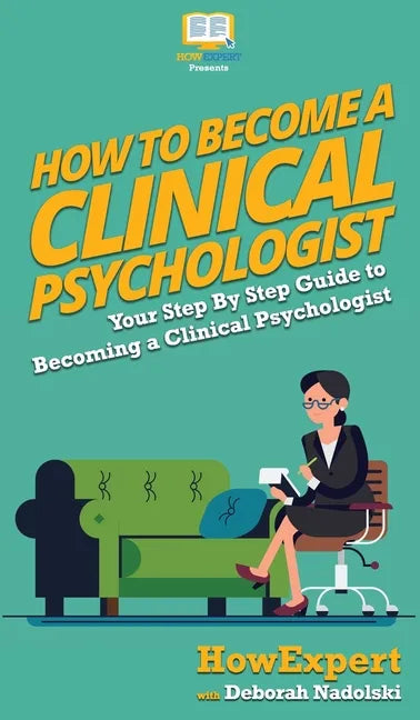How To Become a Clinical Psychologist: Your Step By Step Guide To Becoming a Clinical Psychologist - Hardcover