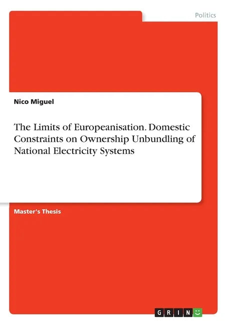 The Limits of Europeanisation. Domestic Constraints on Ownership Unbundling of National Electricity Systems - Paperback