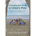 Changing the World Is Child's Play: Inspirations for Making Everyday Moments with Children Count - Paperback