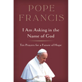 I Am Asking in the Name of God: Ten Prayers for a Future of Hope - Hardcover