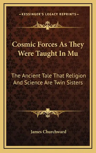 Cosmic Forces as They Were Taught in Mu: The Ancient Tale That Religion and Science Are Twin Sisters - Hardcover