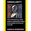 Singularity: The Hypothetical Point When AI Surpasses Human Intelligence in Popular Culture - Paperback