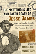 The Mysterious Life and Faked Death of Jesse James: Based on Family Records, Forensic Evidence, and His Personal Journals - Paperback
