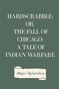 Hardscrabble; or, the fall of Chicago: a tale of Indian warfare - Paperback
