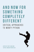 And Now for Something Completely Different: Critical Approaches to Monty Python - Paperback