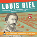 Louis Riel - Freedom Fighter for the Indigenous Peoples of Canada Canadian History for Kids True Canadian Heroes - Indigenous People Of Canada Edition - Paperback
