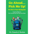 Go Ahead...Pick Me Up! Put Me in Your Backpack!: Inspiring Ways to Pick Yourself Up and Feel Your Best - Paperback