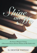 Shine on Me: The Story of Margaret Vizinau, a Determined African-American Woman and Her Faith in God - Hardcover