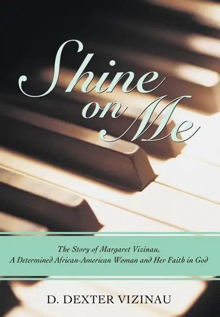 Shine on Me: The Story of Margaret Vizinau, a Determined African-American Woman and Her Faith in God - Hardcover
