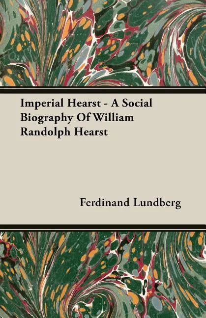 Imperial Hearst - A Social Biography Of William Randolph Hearst - Paperback